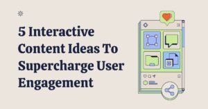5 Interactive Content Ideas To Supercharge User Engagement